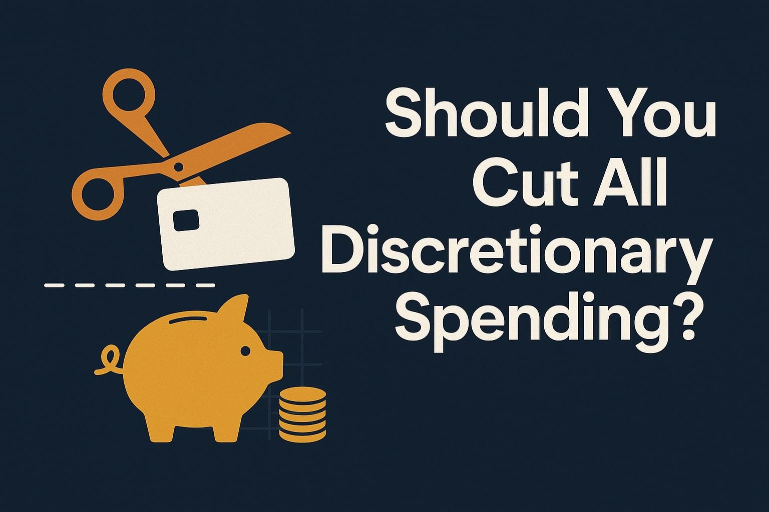 Should You Really Cut All Discretionary Spending? Here are 6 Reasons Why Extreme Saving Measures May Hurt Your Financial